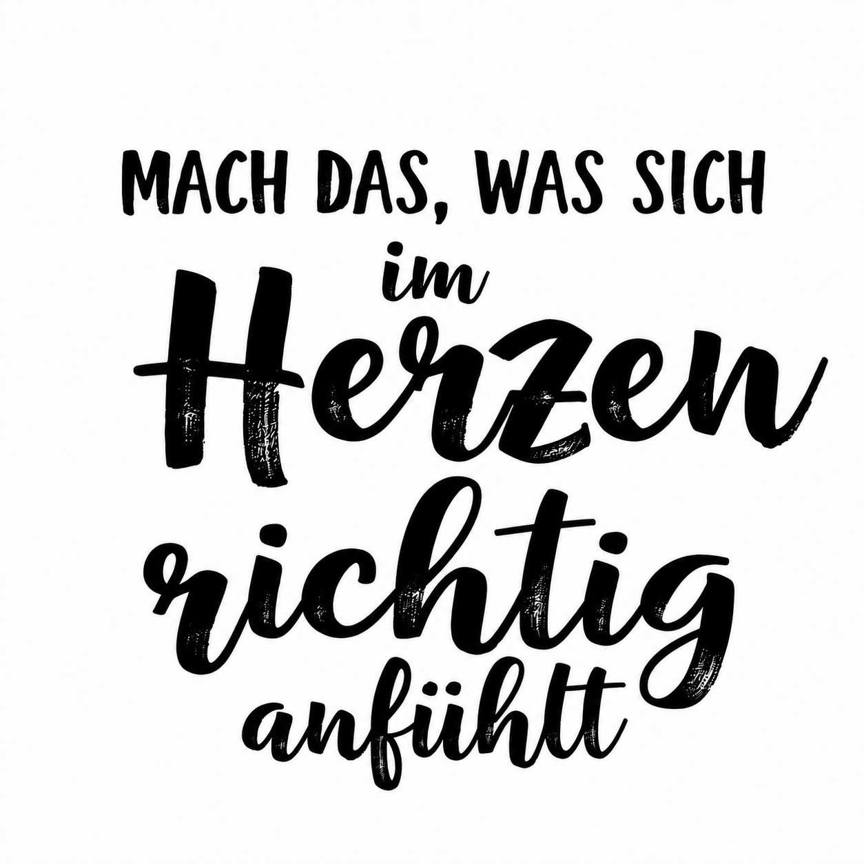 Schwarzer Schriftzug „Mach das, was sich im Herzen richtig anfühlt“ in handgezeichneter Block- und Pinselschrift