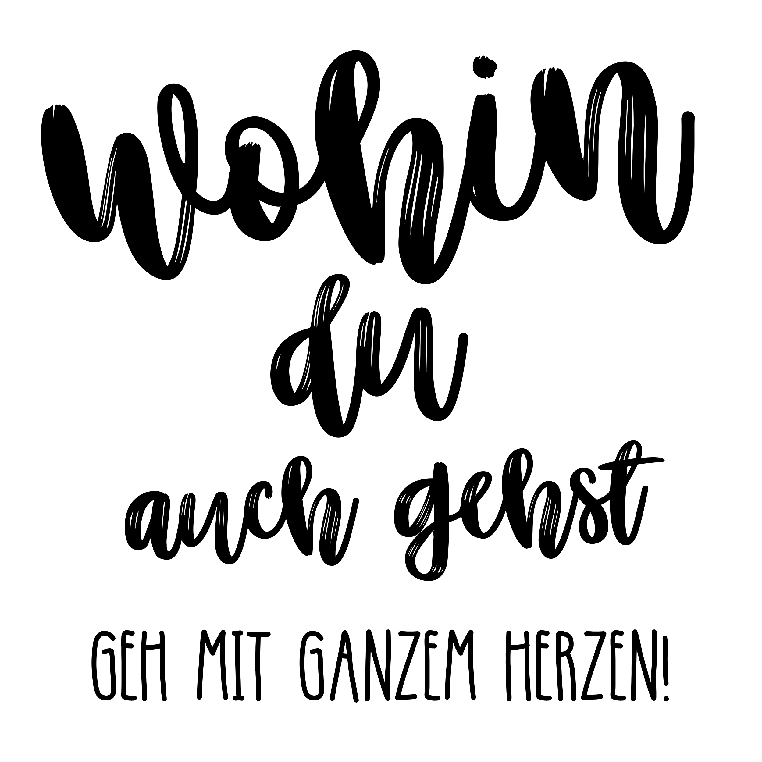 Schwarzer Schriftzug „Wohin du auch gehst, geh mit ganzem Herzen“ in moderner Handschrift auf weißem Hintergrund.